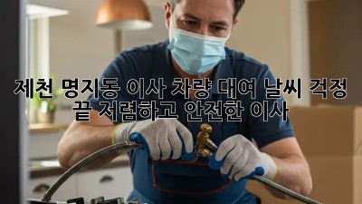 제천 명지동 이사 차량 대여: ☔️날씨 걱정 끝! 저렴하고 안전한 이사🚗