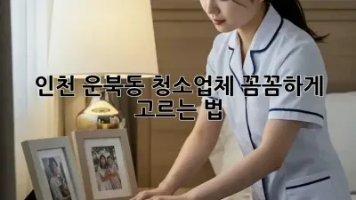 인천 운북동 청소업체, ✨꼼꼼하게 고르는 법✨